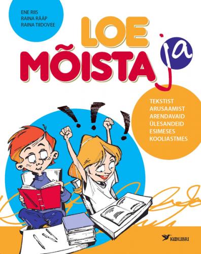 Loe ja mõista: tekstist arusaamist arendavaid ülesandeid esimeses kooliastmes