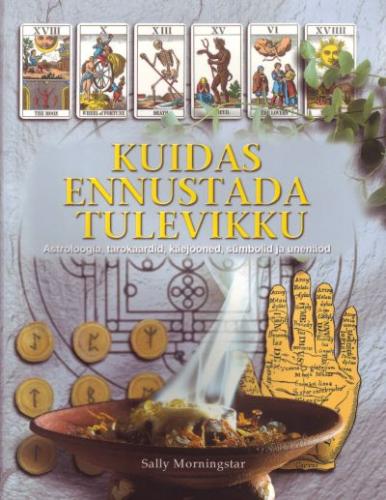 Kuidas ennustada tulevikku: ennusta ja kujunda oma tulevikku! Loe käejooni, ennusta tarokaartidega, tee tutvust astroloogia, hiina tarkuse ja 'Muutuste Raamatuga', mõtesta sümboleid ja seleta unenägusid