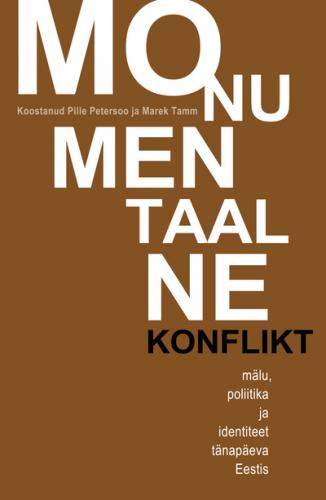 Monumentaalne konflikt: mälu, poliitika ja identiteet tänapäeva Eestis