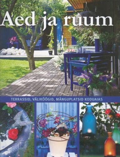 Aed ja ruum: terrassid, väliköögid, mänguplatsid koduaias