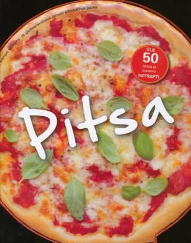 Pitsa: üle 50 suurepärase retsepti pitsasõpradele