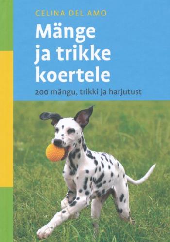 Mänge ja trikke koertele: 200 mängu, trikki ja harjutust