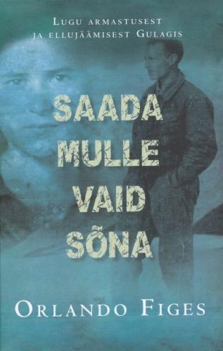 SAADA MULLE VAID SÕNA. LUGU ARMASTUSEST JA ELLUJÄÄMISEST GULAGIS