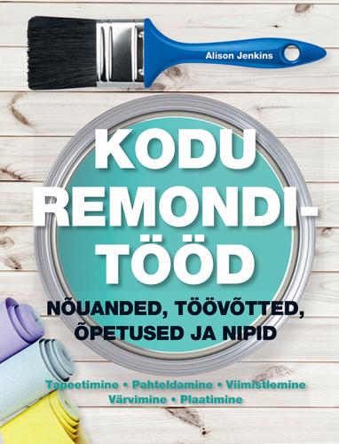 Kodu remonditööd: nõuanded, töövõtted, õpetused ja nipid