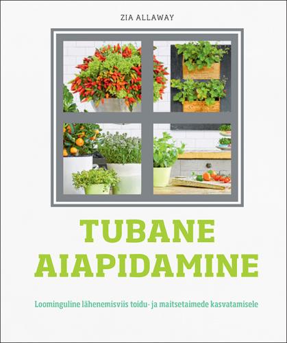 Tubane aiapidamine: [ loominguline lähenemisviis toidu- ja maitsetaimede kasvatamisele]