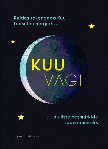 Kuu vägi: kuidas rakendada Kuu faaside energiat ... ... oluliste eesmärkide saavutamiseks