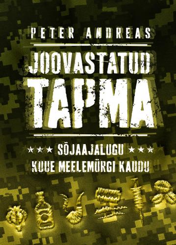 JOOVASTATUD TAPMA. SÕJAAJALUGU KUUE MEELEMÜRGI KAUDU