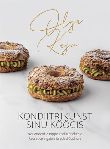 KONDIITRIKUNST SINU KÖÖGIS. NÕUANDEID JA NIPPE KODUKONDIITRILE. RETSEPTE ALGAJALE JA EDASIJÕUDNU