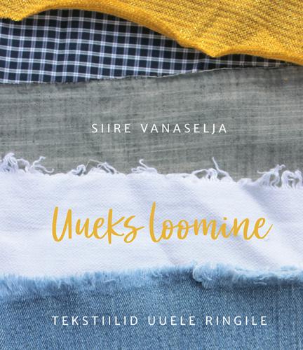 Uueks loomine. Tekstiilid uuele ringile  Siire Vanaselja