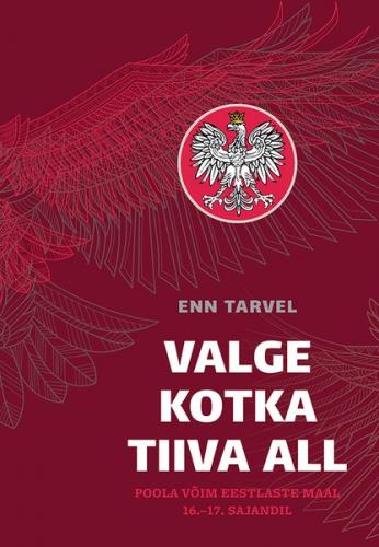 Valge kotka tiiva all. Poola võim eestlaste maal 16.–17. sajandil