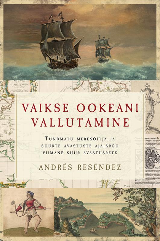 Vaikse ookeani vallutamine. Tundmatu meresõitja ja suurte avastuste ajajärgu viimane suur avastusr