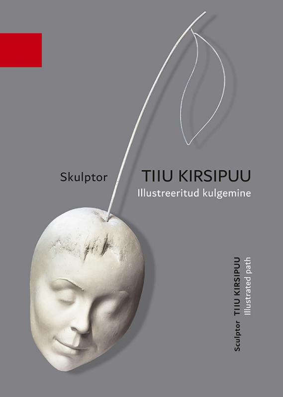 Skulptor Tiiu Kirsipuu: illustreeritud kulgemine -  Sculptor Tiiu Kirsipuu : illustrated path