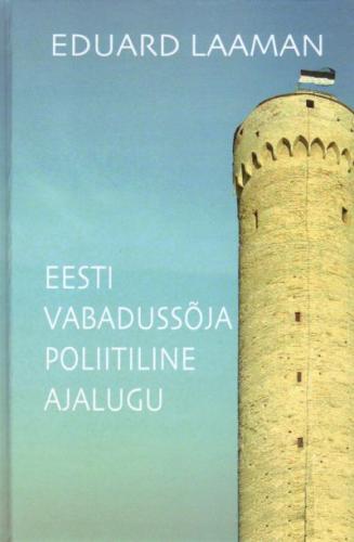 Eesti Vabadussõja poliitiline ajalugu: [ ette loetud Kaitseväe kultuur-selgitustöö kursustel 1925.aastal]