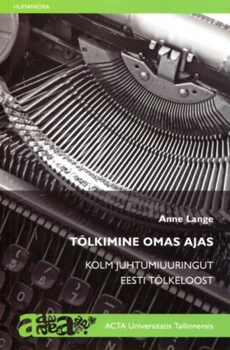 Tõlkimine omas ajas: kolm juhtumiuuringut eesti tõlkeloost