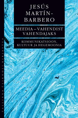 MEEDIA VAHENDIST VAHENDAJAKS. KOMMUNIKATSIOON, KKULTUUR JA HEGEMOONIA