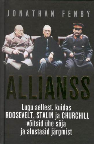 Allianss: lugu sellest, kuidas Roosevelt, Stalin ja Churchill võitsid ühe sõja ja alustasid järgmist