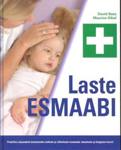 Laste esmaabi: praktilisi nõuandeid toimimiseks imikute ja väikelaste traumade, õnnetuste ja haiguste korral