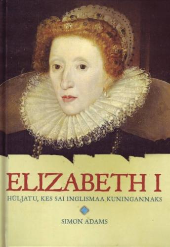 Elizabeth I: hüljatu, kes sai Inglismaa kuningannaks