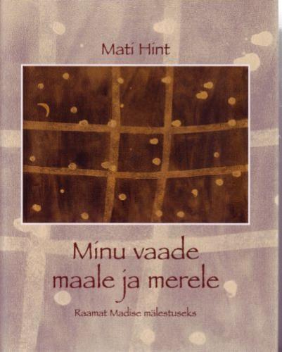 Minu vaade maale ja merele: raamat Madise mälestuseks