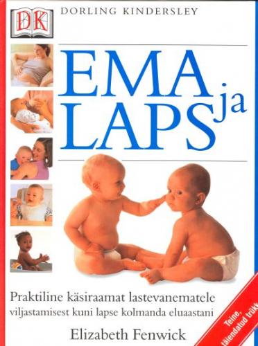 Ema ja laps: [ praktiline käsiraamat lastevanematele viljastamisest kuni lapse kolmanda eluaastani]