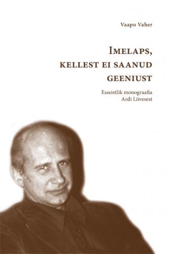 Imelaps, kellest ei saanud geeniust: esseistlik monograafia Ardi Liivesest