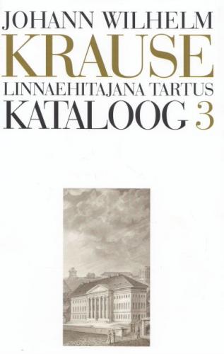 JOHANN WILHELM KRAUSE. LINNAEHITAJANA TARTUS. KATALOOG 3