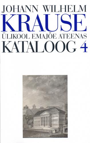 Johann Wilhelm Krause 1757-1828, kataloog 4: Ülikool Emajõe Ateenas