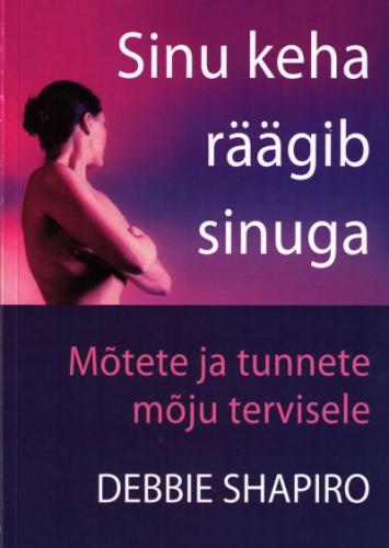 Sinu keha räägib sinuga: mõtete ja tunnete mõju tervisele