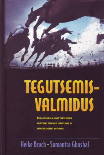 Tegutsemisvalmidus: kuidas tõhusad juhid tahtejõudu kasutades tulemusi saavutavad ja ajaraiskamisest hoiduvad