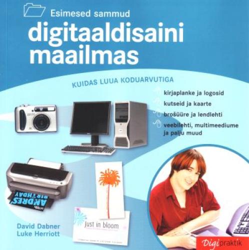 Esimesed sammud digitaaldisaini maailmas: kuidas luua koduarvutiga kirjaplanke ja logosid, kutseid ja kaarte, brošüüre ja lendlehti, veebilehti, multimeediume ja palju muud