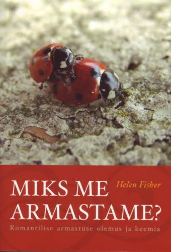 Miks me armastame?: romantilise armastuse olemus ja keemia