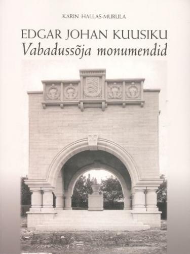 Edgar Johan Kuusiku Vabadussõja monumendid: [ E. J. Kuusiku 120. sünniaastapäevale pühendatud näitus Eesti Arhitektuurimuuseumis 12.03.-10.05.2008]