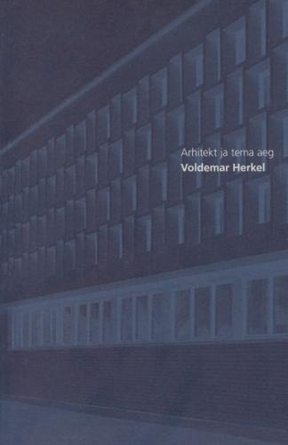 Arhitekt ja tema aeg: Voldemar Herkel : [ Eesti Arhitektuurimuuseumi näitus Rotermanni soolalaos 9. jaanuarist -1. märtsini 2009]