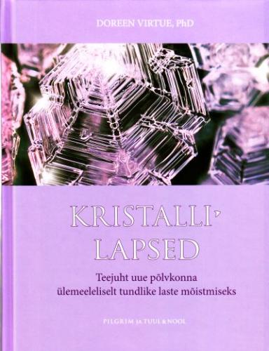 Kristallilapsed: teejuht uue põlvkonna ülemeeleliselt tundlike laste mõistmiseks
