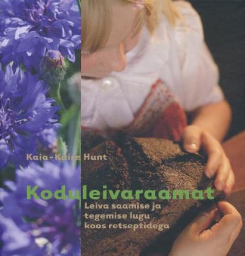Koduleivaraamat: leiva saamise ja tegemise lugu koos retseptidega