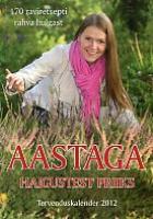 Aastaga haigustest priiks. Tervenduskalender 2012. 170 raviretsepti rahva hulgast