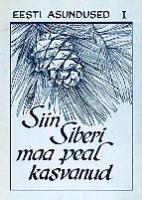 Siin Siberi maa peal kasvanud. Ülem-Suetuki ja Viru-Pulani lood ning laulud