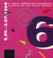 6. Balti tarbekunstitriennaal. 6th Baltic Art and Crafts Triennial. 9.06.-3.07.1994