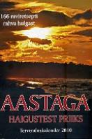 Aastaga haigustest priiks. Tervenduskalender 2010. 166 raviretsepti rahva hulgast
