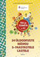 TEA JA TOIMETA 42. 24 ÜLDOSKUSTE MÄNGU 5?7AASTASTELE LASTELE