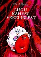 Lugu kahest vereliblest: [ muinasjutuvormis tutvustus inimeste vereringest : nooremale ja keskmisele koolieale]