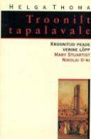 Troonilt tapalavale: kroonitud peade verine lõpp : Mary Stuartist Nikolai II-ni