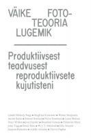 Väike fototeooria lugemik: produktiivsest teadvusest reproduktiivsete kujutisteni