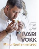 Ivari Itaalia maitsed. Käepärased ja lihtsad näpunäited ning retseptid Itaalia avastamiseks