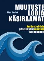 Muutuste looja käsiraamat. Kuidas juhtida positiivseid muutusi igal tasandil