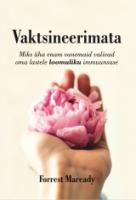 Vaktsineerimata: [ miks üha enam vanemaid valivad oma lastele loomuliku immuunsuse]