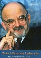 Rein Otsasoni kolm elu: [ majandusteadlane ja pangandustegelane : 1931-2004] -  Three lives of Rein Otsason