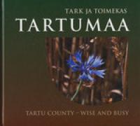 Tartumaa: tark ja toimekas -  Tartu county - wise and busy
