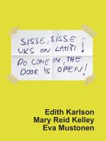 Sisse, sisse - uks on lahti! - Do come in, the door is open!:  Edith Karlson, Mary Reid Kelley, Eva Mustonen