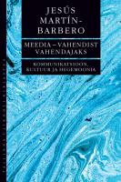MEEDIA VAHENDIST VAHENDAJAKS. KOMMUNIKATSIOON, KKULTUUR JA HEGEMOONIA